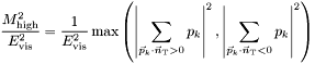 \[ \frac{M^2_\mathrm{high}}{E^2_\mathrm{vis}} = \frac{1}{E^2_\mathrm{vis}} \max \left( \left| \sum_{\vec{p}_k \cdot \vec{n}_\mathrm{T} > 0} p_k \right|^2 , \left| \sum_{\vec{p}_k \cdot \vec{n}_\mathrm{T} < 0} p_k \right|^2 \right) \]