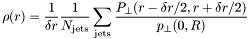 \[ \rho(r) = \frac{1}{\delta r} \frac{1}{N_\mathrm{jets}} \sum_\mathrm{jets} \frac{P_\perp(r - \delta r/2, r+\delta r/2)}{p_\perp(0, R)} \]